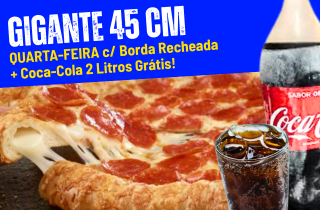 QUARTA-FEIRA 》 Pizza Gigante (45cm) + Borda Recheada + Refri, 2Lts Grátis
