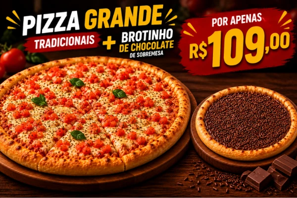 Pizza grande 35cm (tradicionais) + Brotinho de chocolate de Sobremesa 